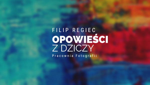 **Zatrzymane w czasie... Opowieści z dziczy Filipa Regiec**